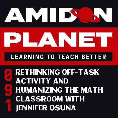E091: Rethinking Off-Task Activity and Humanizing the Math Classroom with Jennifer Osuna