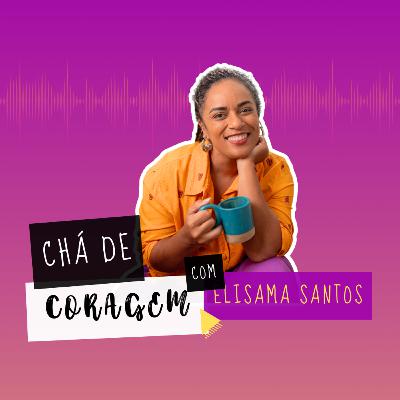 Ep. 71 - QUANDO A REALIDADE ATROPELA O SONHO, Chá de Coragem com Elisama Santos Ep. 71 - QUANDO A REALIDADE ATROPELA O SONHO, Chá de Coragem com Elisama Santos