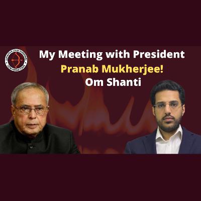 My Meeting with President Pranab Mukherjee! Om Shanti
