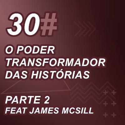 O Poder Transformador das Histórias, Parte 2 - Feat James McSill
