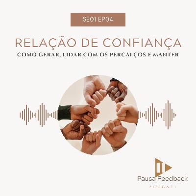 EP 04: Relação de confiança - Como gerar, lidar com os percalços e manter