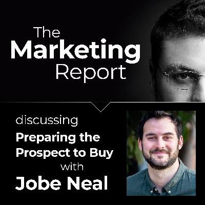 Preparing Prospects with Jobe Neal: The Marketing Report EP89 – Business, Marketing and Sales