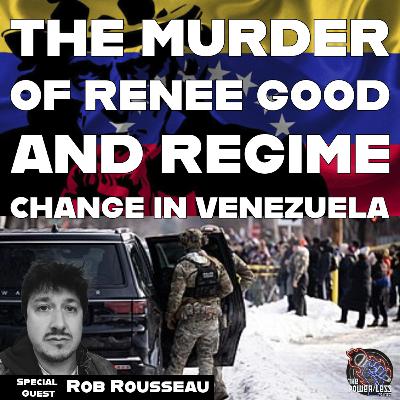 Episode 120- The Murder of Renee Good by ICE Gestapo Thugs and Regime Change in Venezuela, w/ Rob Rousseau