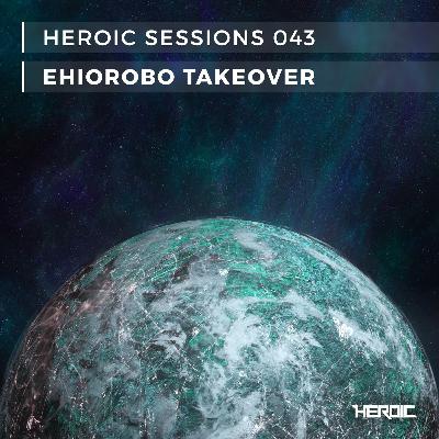 Heroic Sessions - #043 - Ehiorobo Takeover