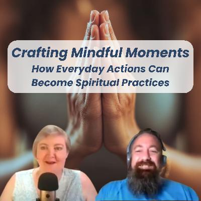 Crafting Mindful Moments - How Everyday Actions Can Become Spiritual Practices