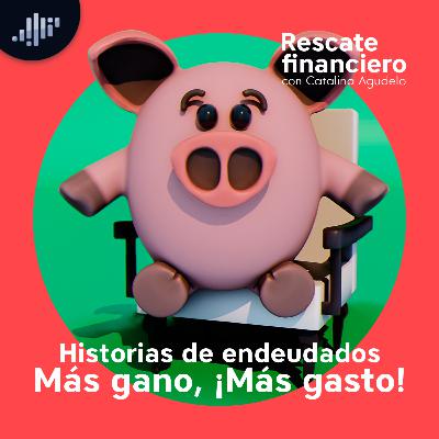 Historias de endeudados: Más gano, ¡más gasto! | Rescate Financiero Historias de endeudados: Más gano, ¡más gasto! | Rescate Financiero