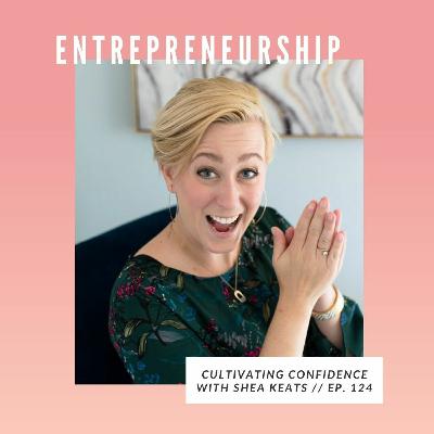 124: Cultivating Confidence with Shea Keats