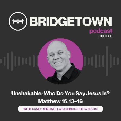 Unshakable: Who Do You Say Jesus Is? Unshakable: Who Do You Say Jesus Is?