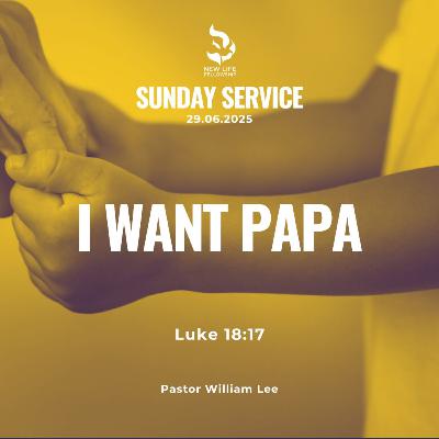 June 29, 2025 - "I Want Papa (Luke 18:17)" by Pastor William Lee