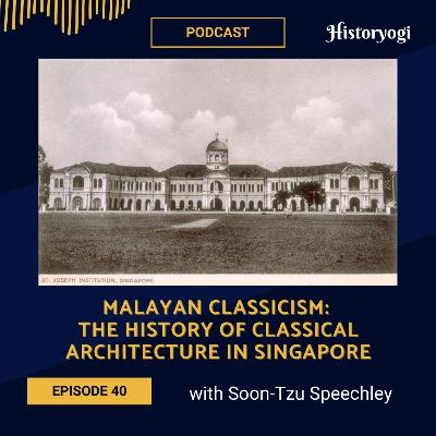 #40 - Malayan Classicism: The history of classical architecture in Singapore (with Soon-Tzu Speechley)