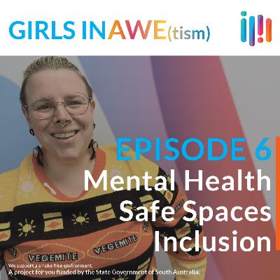 GIRLS IN AWE(tism) - Episode 6 - Mental Health, Safe Spaces & Inclusion