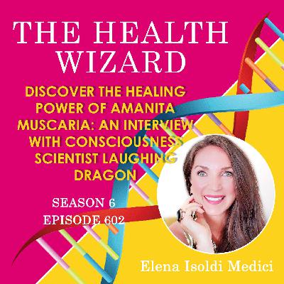 602 - Discover the Healing Power of Amanita Muscaria with Consciousness Scientist Laughing Dragon 602 - Discover the Healing Power of Amanita Muscaria with Consciousness Scientist Laughing Dragon