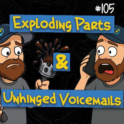 Exploded Parts & Unhinged Voicemails | Unfiltered #105