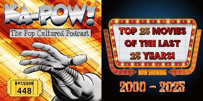 Ka-Pow the Pop Cultured Podcast #448 Top 25 Movies of the Last 25 Years