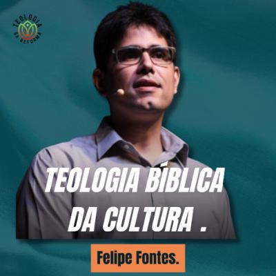 TEOLOGIA BÍBLICA DA CULTURA - Felipe Fontes.