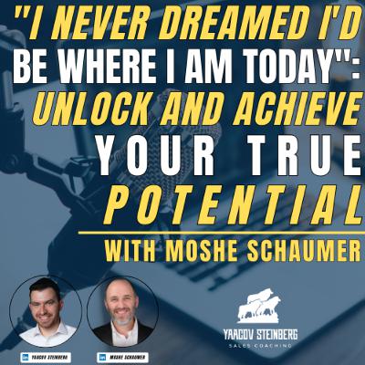 “I Never Dreamed I’d Be Where I Am Today”: Unlock And Achieve Your True Potential, With Moshe Schaumer