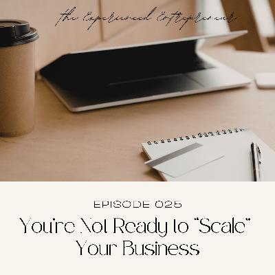 You're Not Ready to "Scale" Your Business, Here's What to do Instead You're Not Ready to "Scale" Your Business, Here's What to do Instead
