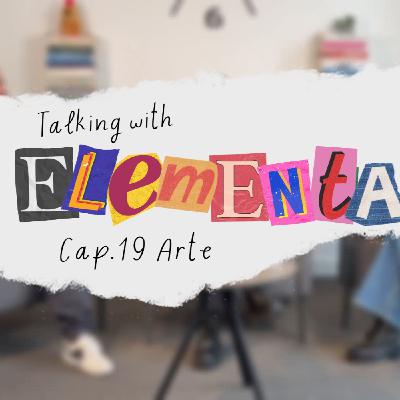 Talking with Elemental Cap. 19 - Emocionándonos con el Arte