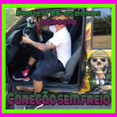 Donos da bosta 04- Carecão sem freio
