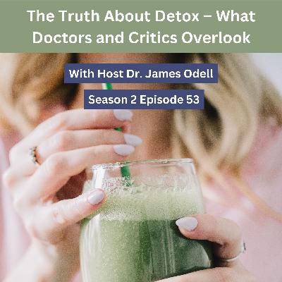 The Truth About Detox – What Doctors and Critics Overlook