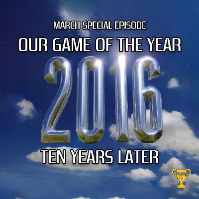 Trophy Talk March Special Episode: Our Game of the Year 2016 (Ten Years Later)