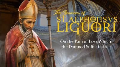 On the Pain of Loss which the Damned Suffer in Hell by St Alphonsus (19th Sun after Pentecost) On the Pain of Loss which the Damned Suffer in Hell by St Alphonsus (19th Sun after Pentecost)