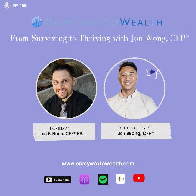 159: From Surviving to Thriving with Jon Wong, CFP® 159: From Surviving to Thriving with Jon Wong, CFP®