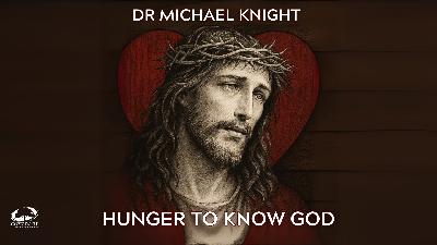 Hunger To Know God Series Finale - Dr. Michael Knight Hunger To Know God Series Finale - Dr. Michael Knight
