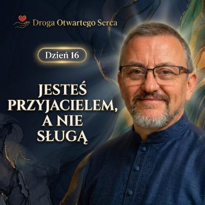 Jesteś przyjacielem, a nie sługą (Dzień 16) | Droga Otwartego Serca