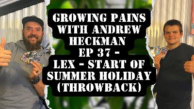Growing Pains with Andrew Heckman - Ep37 - Lex - Start of Summer Holiday (Throwback)