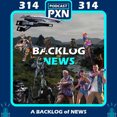 Episode 314: A BACKLOG of NEWS