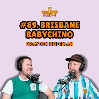#89. Brisbane Babychino || Brayden Hoffman #89. Brisbane Babychino || Brayden Hoffman