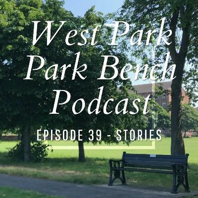 ep39. Stories - West Park Park Bench Podcast