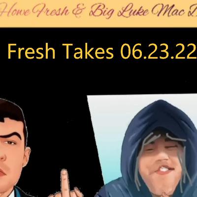 Fresh Takes 06.23.22