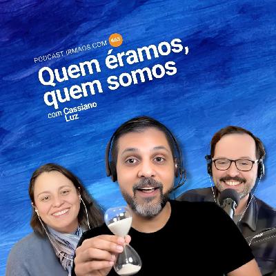 663: Quem éramos, quem somos – com Cassiano Luz 663: Quem éramos, quem somos – com Cassiano Luz