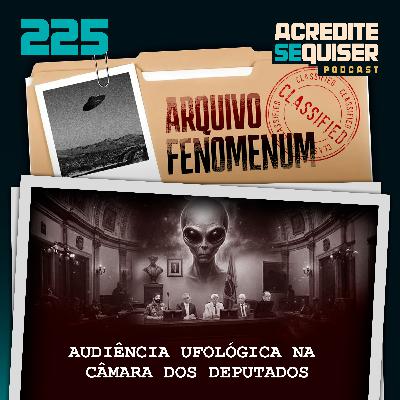 225 - Audiência Ufológica na Câmara dos Deputados