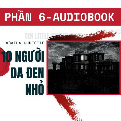 AUDIOBOOK - 10 Người Da Đen Nhỏ |And Then There Were None| Agatha Christie - Phần 6 AUDIOBOOK - 10 Người Da Đen Nhỏ |And Then There Were None| Agatha Christie - Phần 6