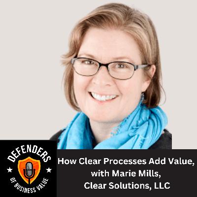 EP 72: How Clear Processes Add Value, with Marie Mills, Clear Solutions, LLC EP 72: How Clear Processes Add Value, with Marie Mills, Clear Solutions, LLC