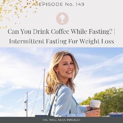 149: Can You Drink Coffee While Fasting?
