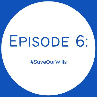 Episode 6 - #SaveOurWills