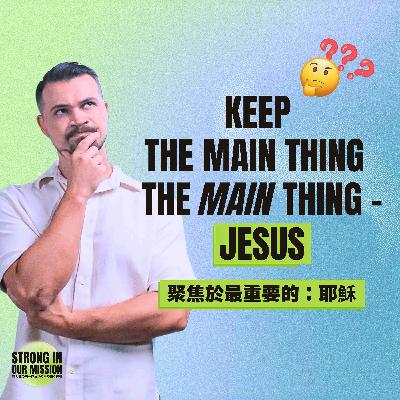 Keep The Main Thing The Main Thing - Jesus // 聚焦於最重要的：耶穌 // Monty Plummer