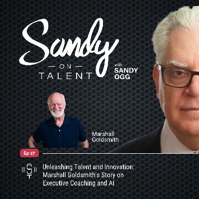 017: Unleashing Talent and Innovation: Marshall Goldsmith's Story on Executive Coaching and AI