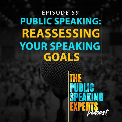 Episode 59: Public Speaking: Reassessing You Speaking Goals Episode 59: Public Speaking: Reassessing You Speaking Goals
