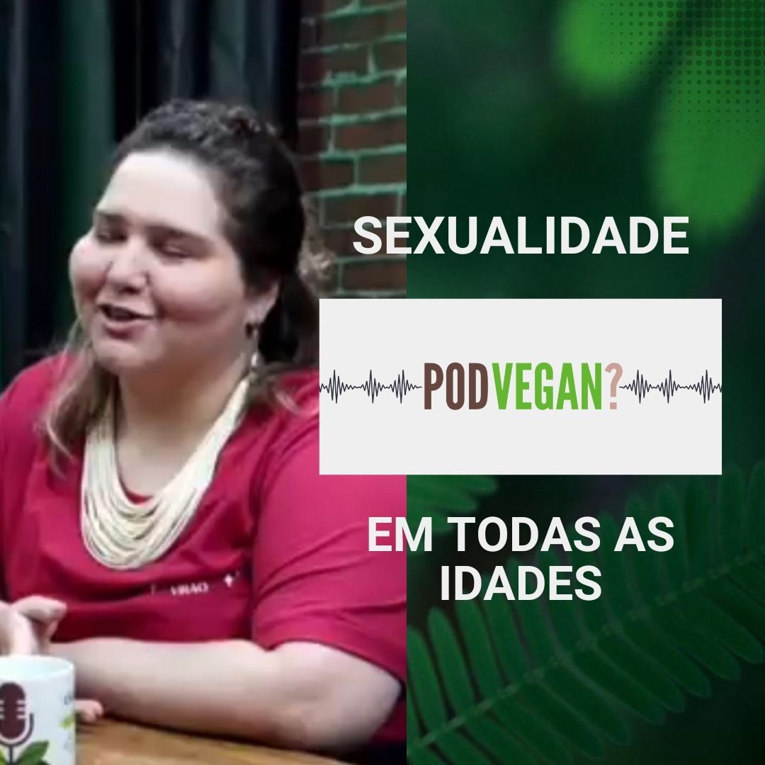 T1:E7 - Sexualidade em todas as idades Podvegan?