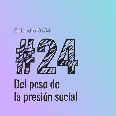 [#24] Del peso de la presión social
