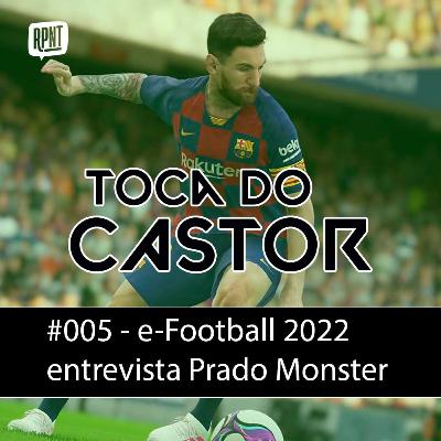 Toca do Castor #005 | e-Football 2022 e entrevista com Prado Monster
