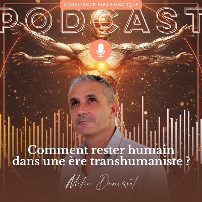 Comment rester humain dans une ère transhumaniste ?