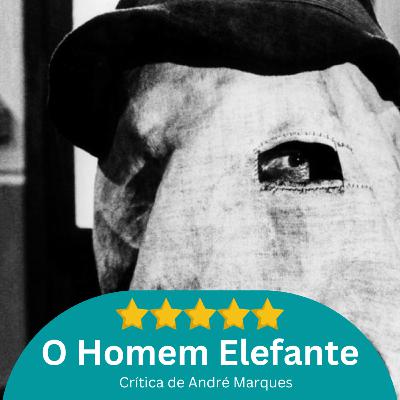 O Homem Elefante: Deformações humanas, por fora e por dentro