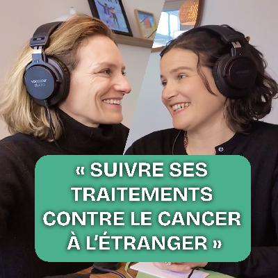EP6 – Suivre ses soins contre le cancer à l'étranger : le témoignage d’Hermance qui puise ses ressources dans le sport, dans l’écriture et dans sa famille.