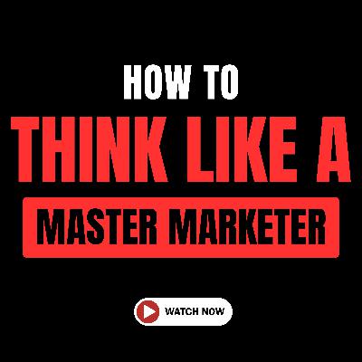 How To Think Like A Master Marketer - Building A Marketing Campaign Start To Finish!